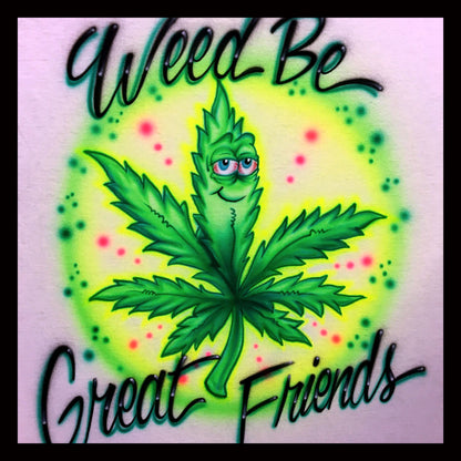 Airbrush T-shirt - Weed Be Great Friends - Marijuana