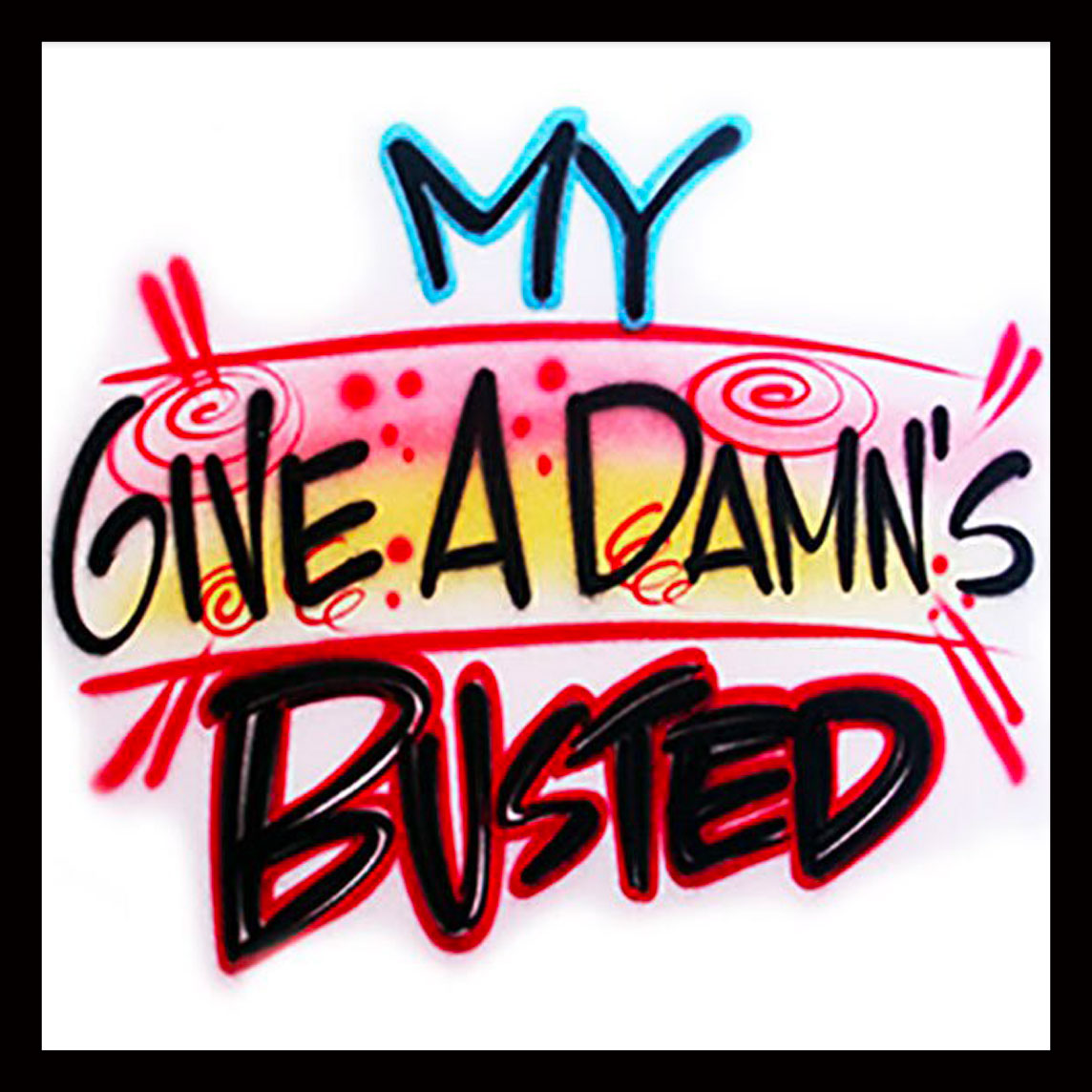 Airbrushed T-shirt  My Give A Damn's Busted  * Your Name * You Choose Color