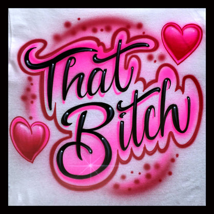 Airbrush T-Shirt - That Bitch - with Hearts