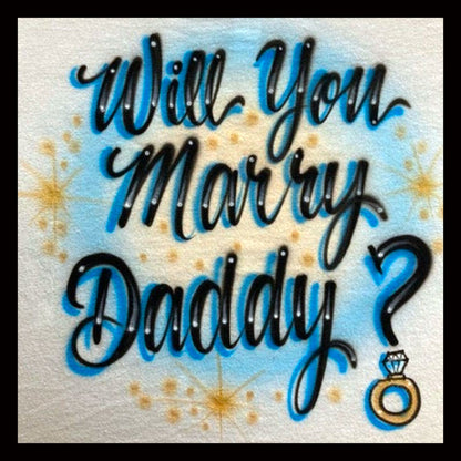 Airbrush T-shirt - Will You Marry Daddy? - Diamond Ring - Engagement