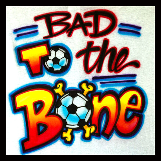 Airbrush T-shirt - Bad to the Bone - Airbrushed T-Shirt - Soccer - Personalized Gift - Custom - Gift