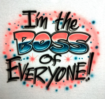 Airbrushed T-Shirt * You're Not The Boss of Me... (on front) I'm The Boss of Everyone! (on back) * You Choose Color